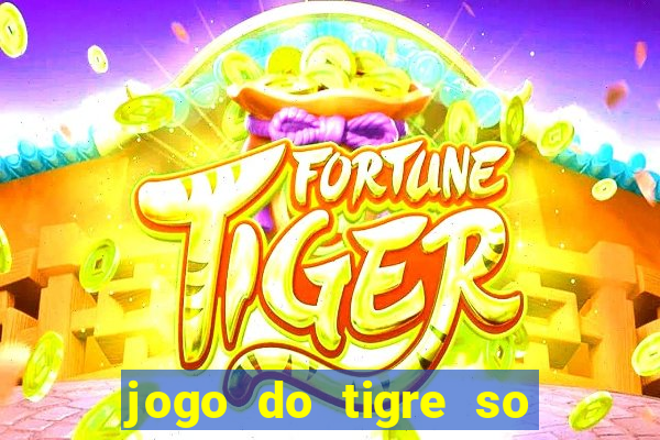 jogo do tigre so para brincar